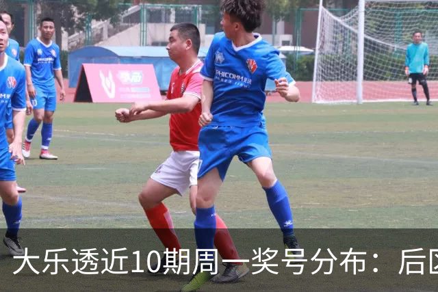大乐透近10期周一奖号分布：后区04和10各开4次